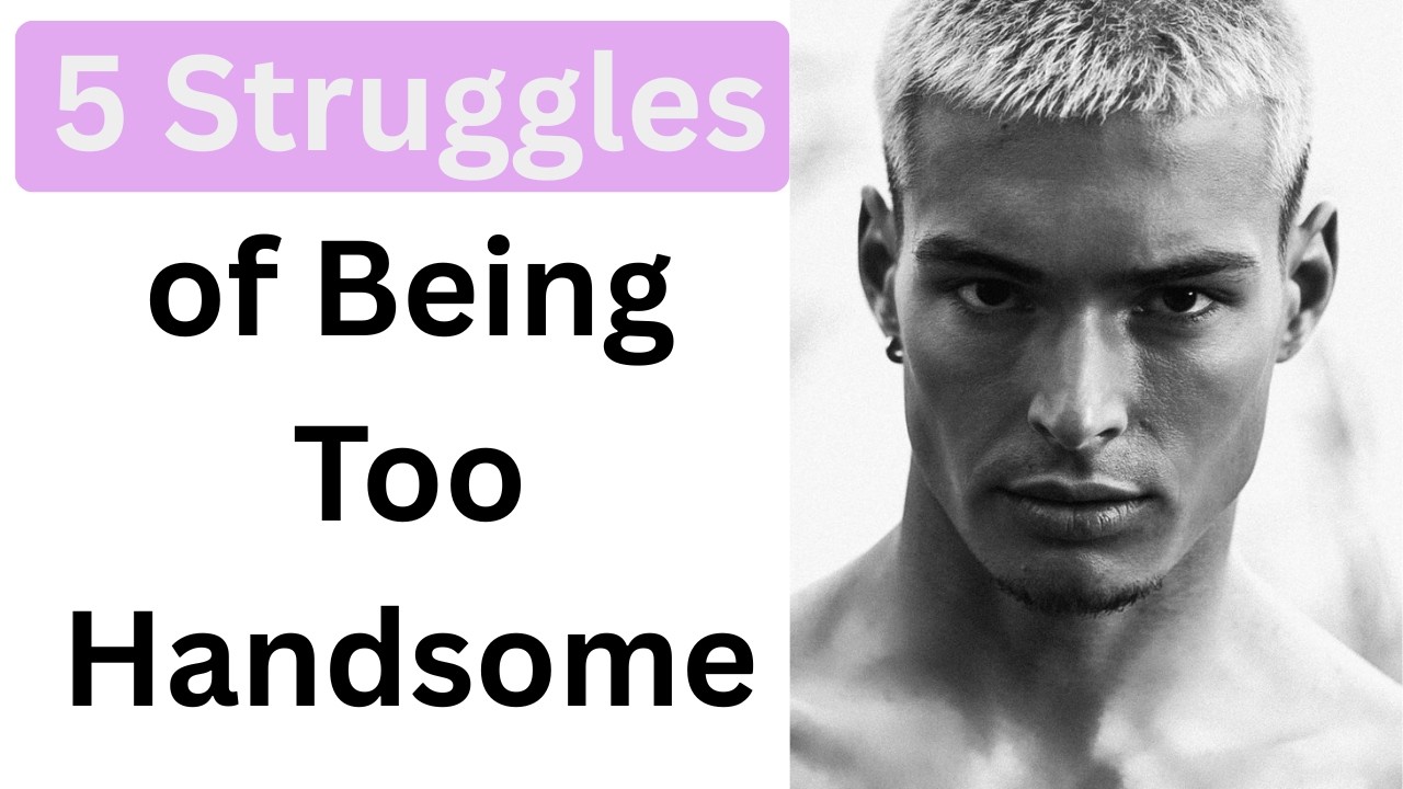 5 Struggles of Being Too Handsome