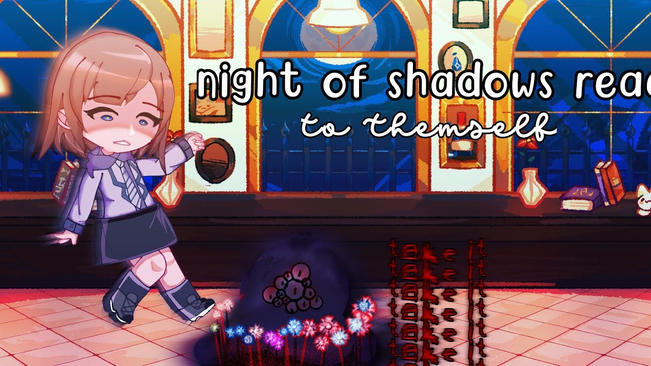 Night of shadows react to themself || 2X || 01/?