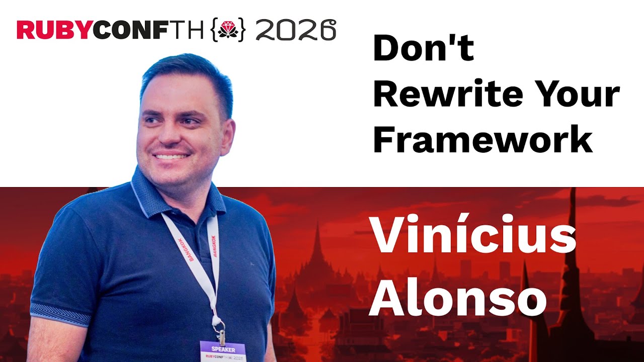 RubyConfTH 2026 - Vinícius Alonso - Don't Rewrite Your Framework