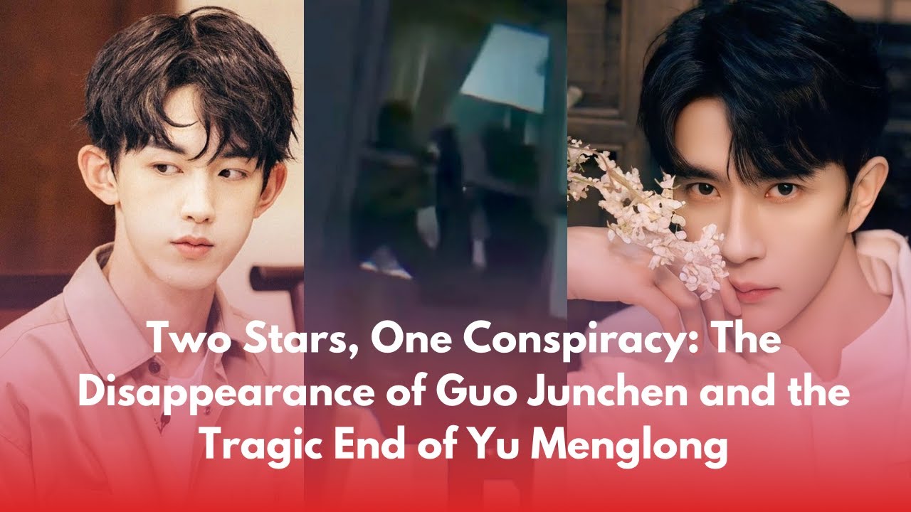 The Disappearance of Guo Junchen and the Tragic End of Yu Menglong