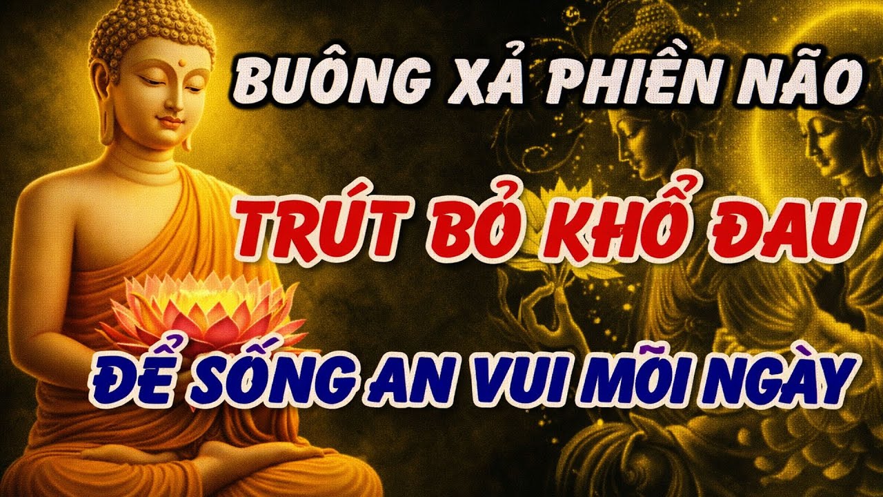 Phật Dạy : Buông Xả Phiền Não - Đừng Tự Làm Khổ Mình,Trút Bỏ Khổ Đau Để Sống An Vui Mỗi Ngày|TÂM AN