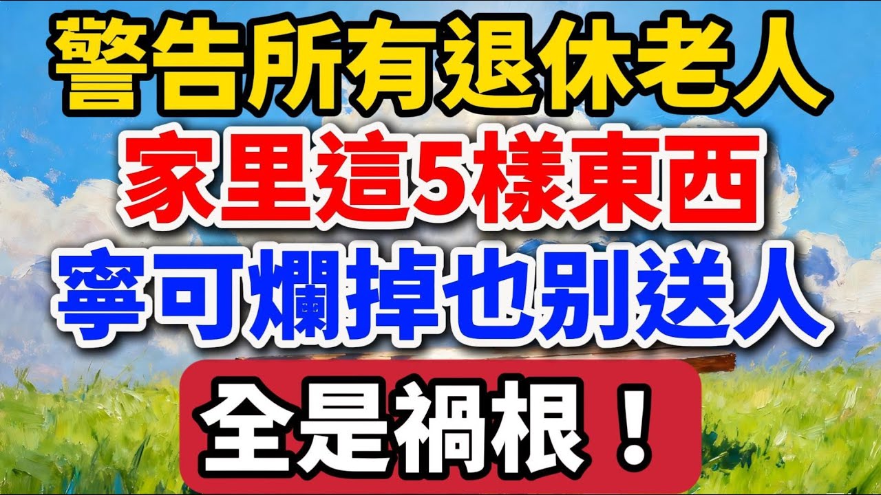 警告所有退休老人：家里这5样东西，宁可烂掉也别轻易送人，全是祸根！【老罗爱分享】#晚年生活 #中老年生活 #為人處世 #生活经验 #情感故事 #老人 #幸福人生 #人生智慧#talks