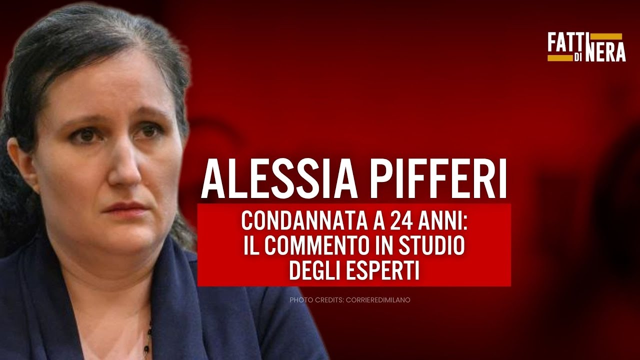 🟡 ALESSIA PIFFERI CONDANNATA A 24 ANNI: IL COMMENTO IN STUDIO DEGLI ESPERTI