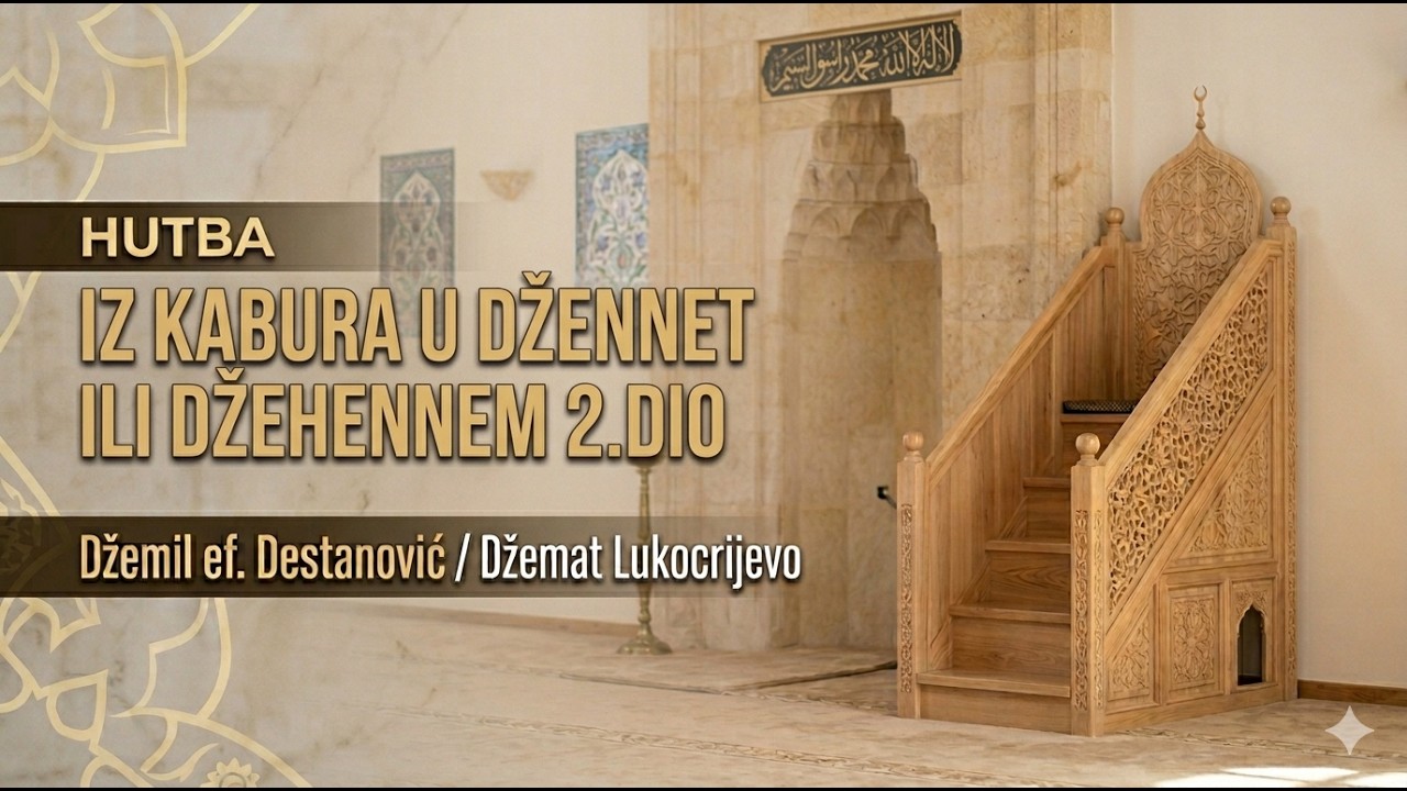 DŽEMIL EF. DESTANOVIĆ - HUTBA - IZ KABURA U DŽENNET ILI DŽEHENNEM 2.DIO