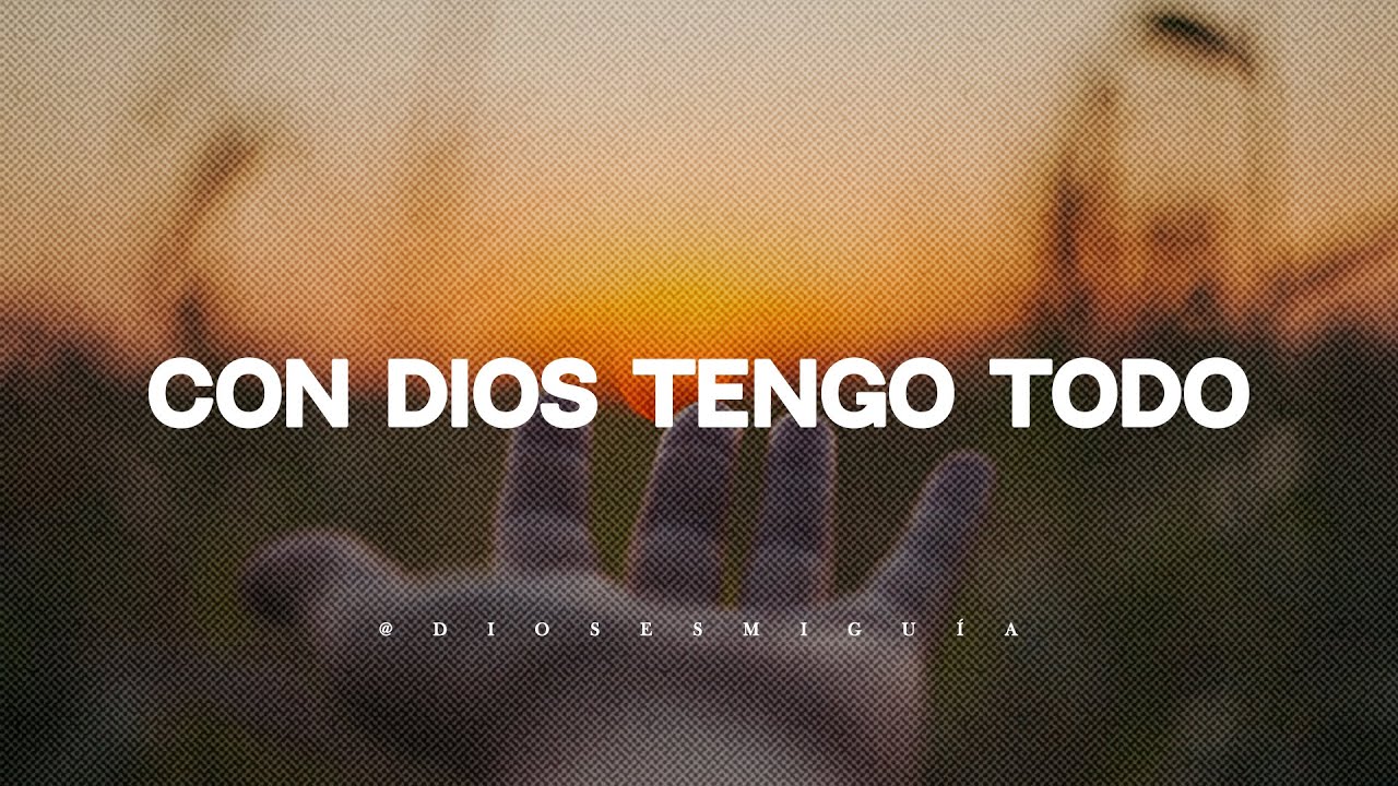 Si tengo a Dios, lo tengo todo | Dios es mi Gu&iacute;a