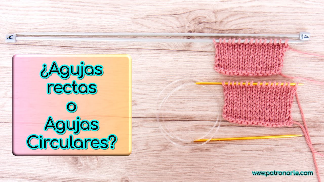 ¿Agujas Rectas o Agujas Circulares? Comparativa, Uso y Mi Opinión Sobre Cada Una de Ellas