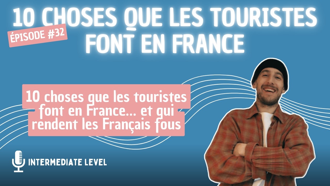 Intermediate French Listening | Épisode #32 : 10 Choses Que Les Touristes Font en France