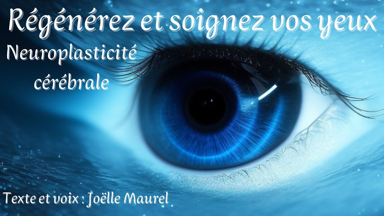 Neuroplasticité cérébrale - Soignez et régénérez vos yeux - Méditation avec Joëlle Maurel.