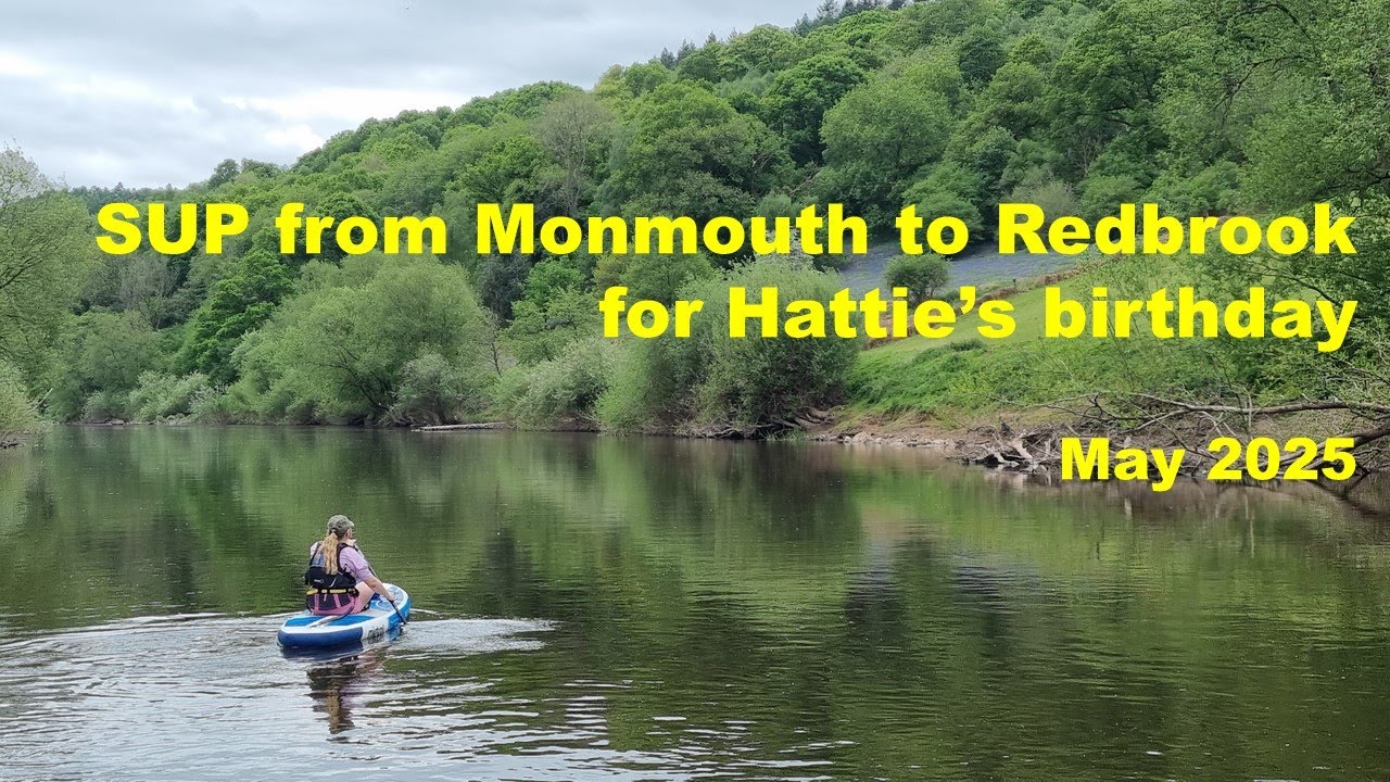 Our last trip on the Wye? Hattie's Birthday SUP - May 2025