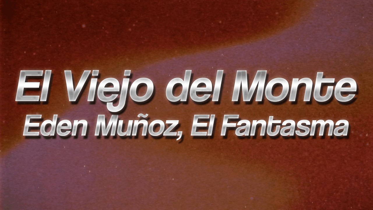 Eden Muñoz, El Fantasma - El Viejo del Monte 💔 (lyrics)