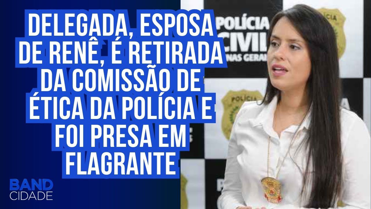 Delegada, esposa de Renê, é retirada da comissão de ética da Polícia e foi presa em flagrante