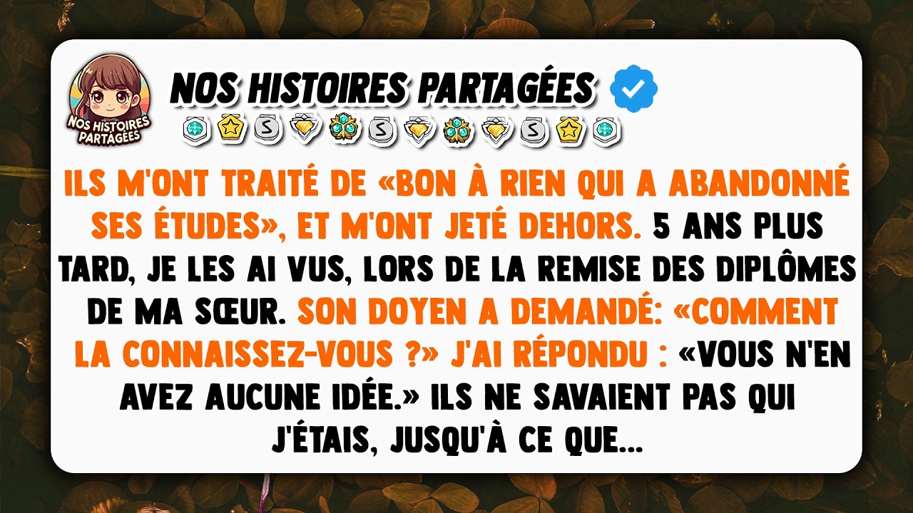 Ils m'ont trait&eacute; de &laquo; bon &agrave; rien qui a abandonn&eacute; ses &eacute;tudes &raquo;, et m'ont jet&eacute; dehors. 5 ans plus...