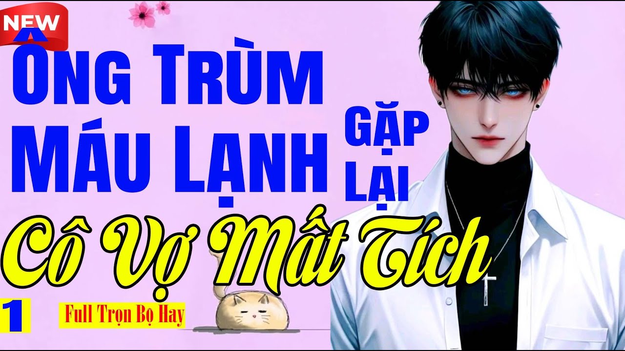Không Thể Ngừng Nghe - ÔNG TRÙM MÁU LẠNH GẶP LẠI CÔ VỢ MẤT TÍCH Tập 1 - Truyện Ngôn Tình
