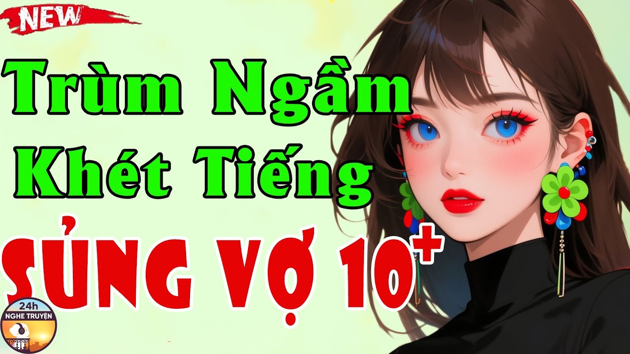 Vừa Nghe Đã Mê - TRÙM NGẦM KHÉT TIẾNG SỦNG VỢ 10 CỘNG - Tiểu Thuyết Ngôn Tình Cả Làng Ai Cũng Khen