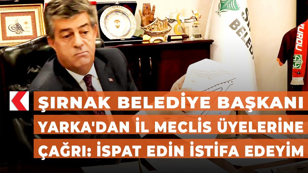 Şırnak Belediye Başkanı Yarka'dan il meclis üyelerine çağrı: ispat edin istifa edeyim