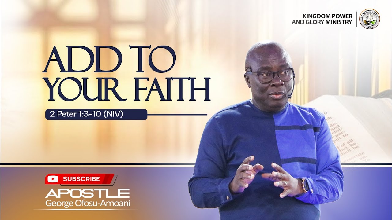 ADD TO YOUR FAITH _ APOSTLE GEORGE OFOSU-AMOANI
