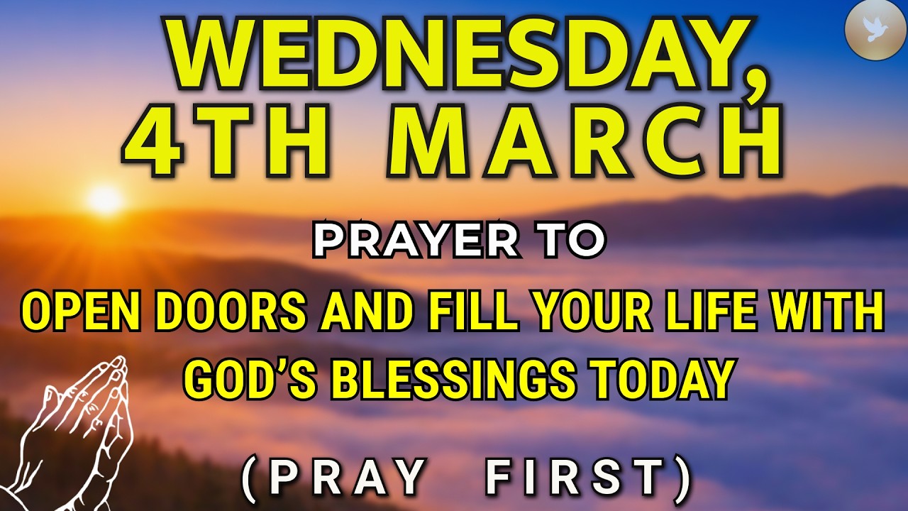 Wednesday, March 4th | Morning Prayer To Open Doors and Fill Your Life With God’s Blessings Today