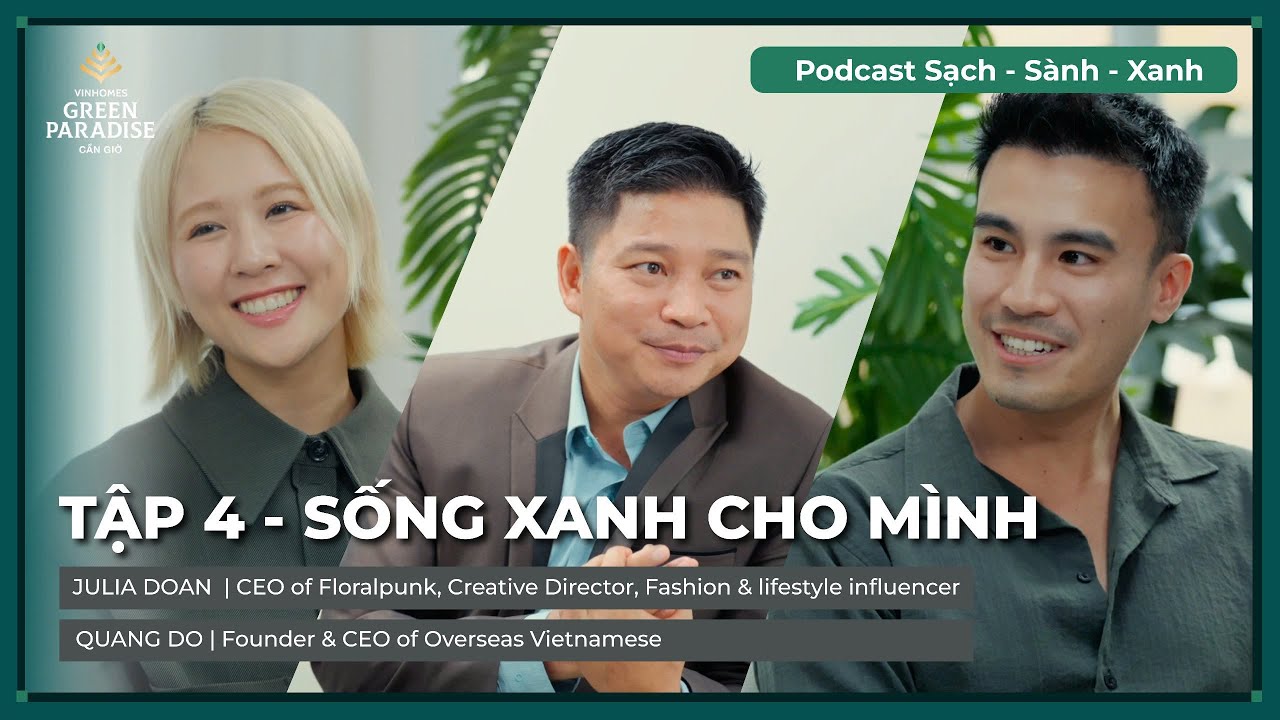 TẬP 4 SỐNG XANH | PODCAST SẠCH - SÀNH - XANH | CEO Quang Do&CEO Julia Đoàn | Vinhomes Green Paradise