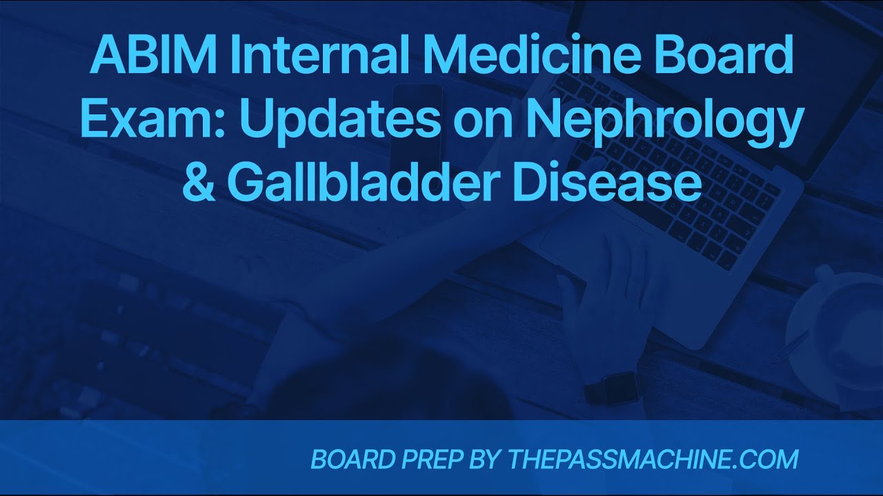 ABIM Internal Medicine Board Exam: Updates on Nephrology & Gallbladder Disease