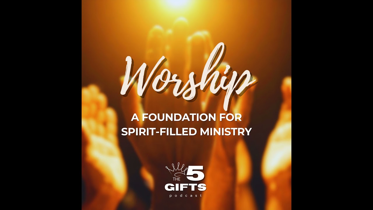 Worship: The Foundation for Spirit-Filled Ministry
