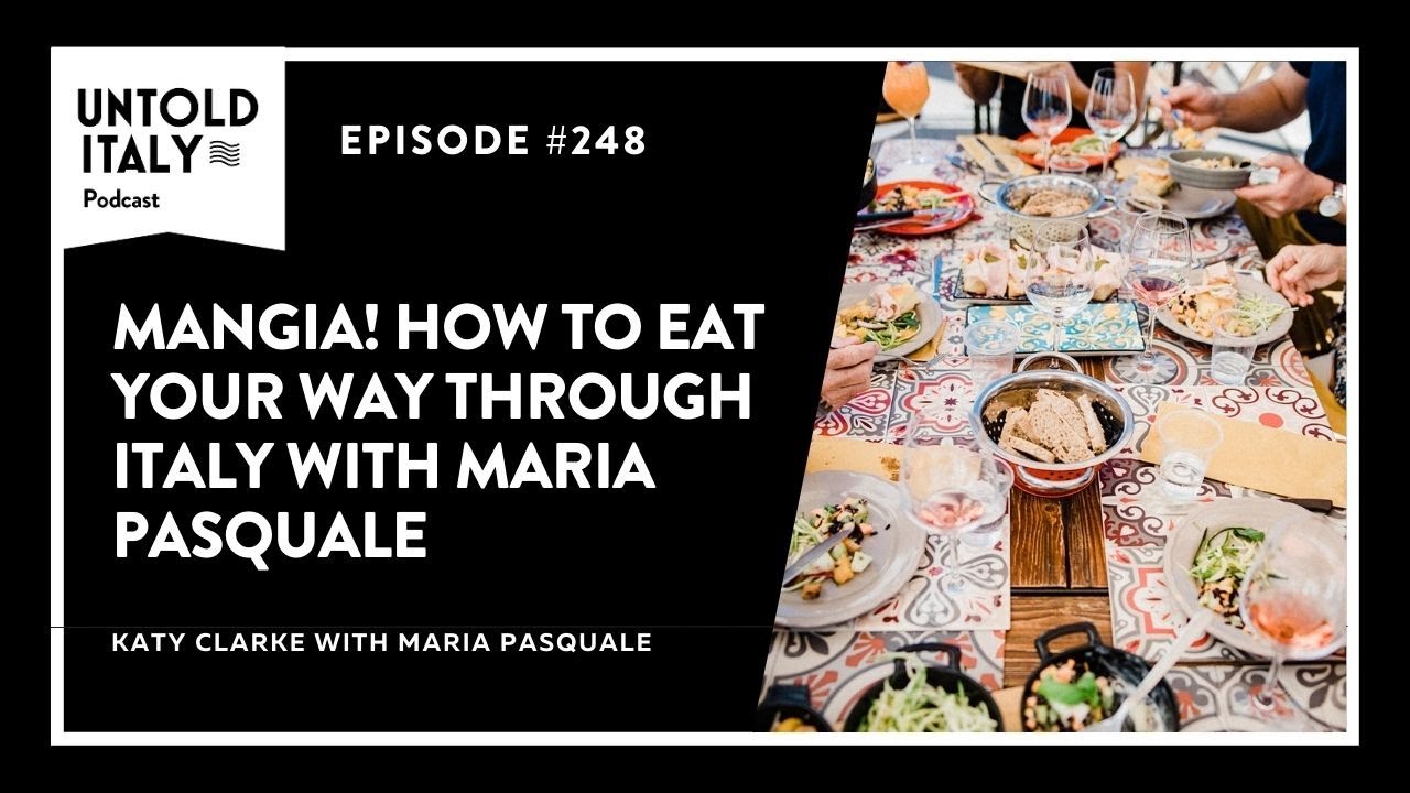 Mangia! How to Eat Your Way Through Italy with Maria Pasquale | Untold Italy travel podcast Ep 248