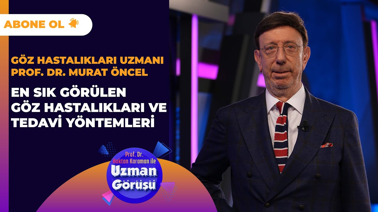 UZMAN GÖRÜŞÜ | SIK GÖRÜLEN GÖZ HASTALIKLARI | PROF. DR. MURAT ÖNCEL | 10.05.2024