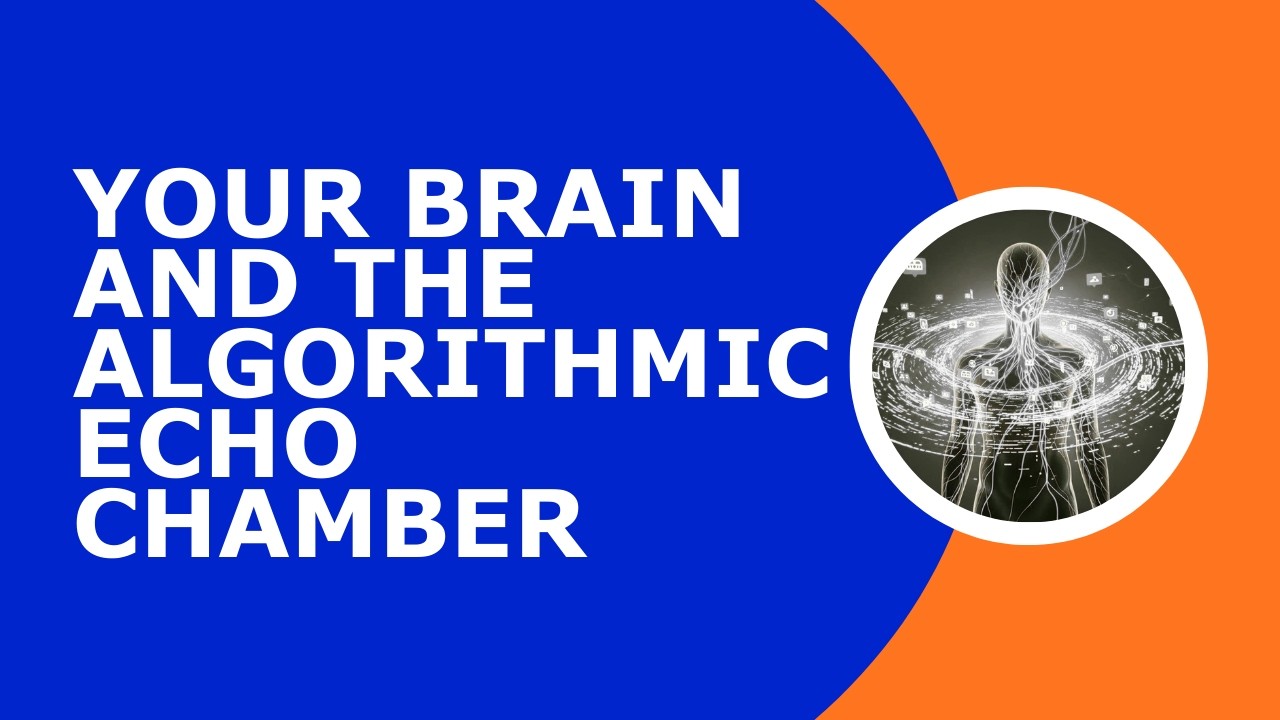 Your Brain & the Algorithmic Echo Chamber