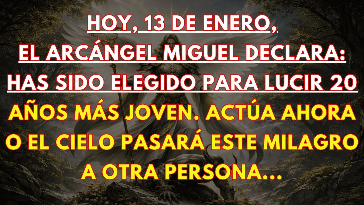 💁‍♀️ HOY, 13 DE ENERO, EL ARCÁNGEL MIGUEL DECLARA: HAS SIDO ELEGIDO PARA LUCIR 20 AÑOS MÁS JOVEN