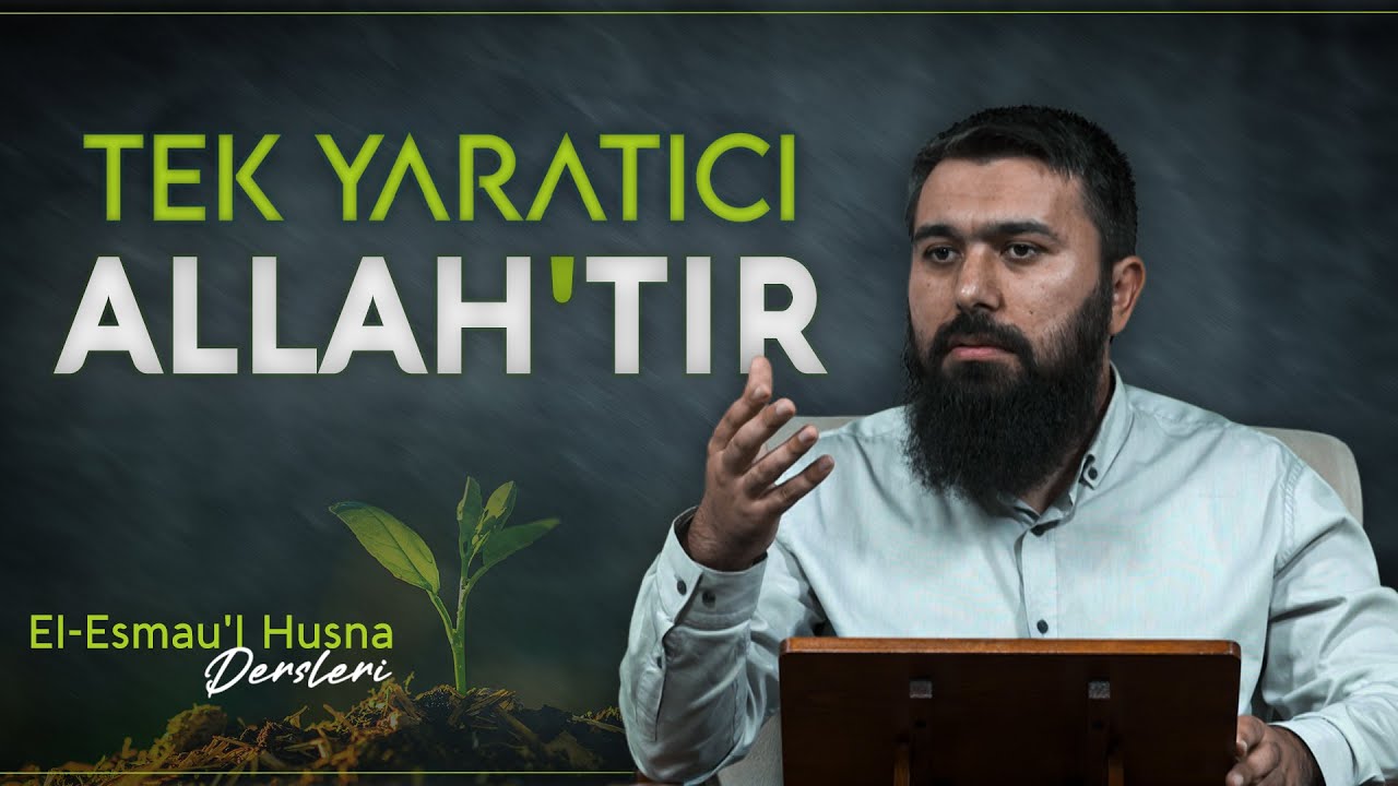 El-Hâlık, El-Hallâk, El-Bâri, El-Musavvir, El-Fâtır, El-Bedî’ | El-Esmau’l Husna 19 | Enes Yelgün