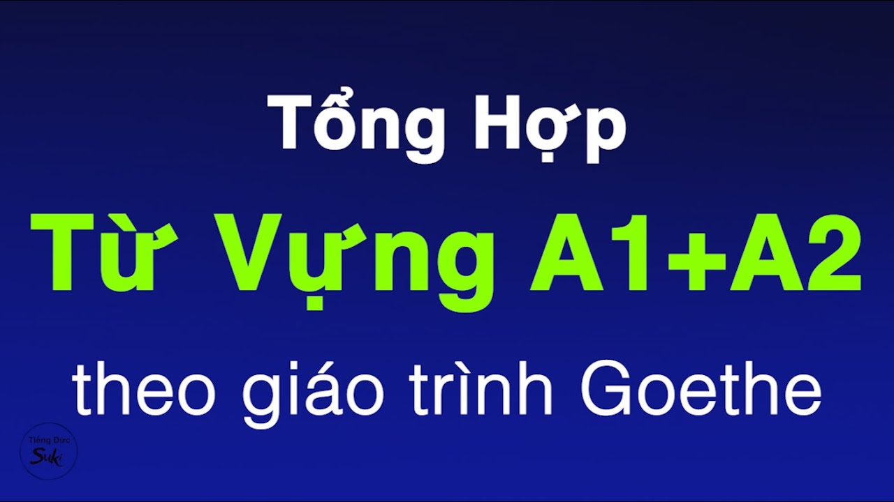 Tổng hợp từ vựng A1+A2 theo giáo trình Goethe
