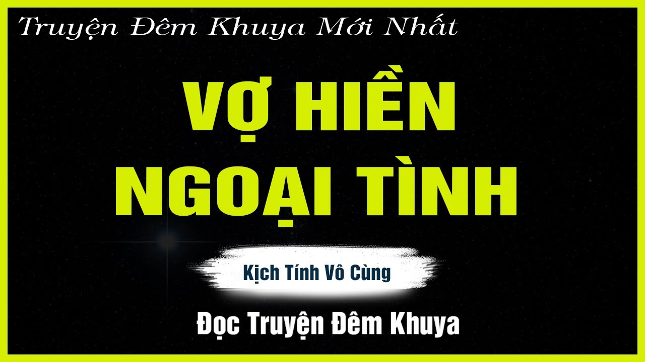 Nghe Mà Thấm - VỢ HIỀN NGOẠI TÌNH - Đọc Truyện Đêm Khuya -  Truyện Hay Đêm Khuya