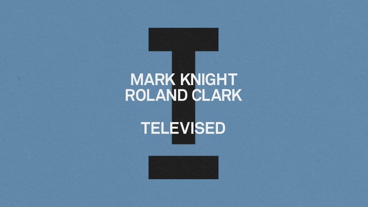 Mark Knight, Roland Clark - Televised [Tech House]