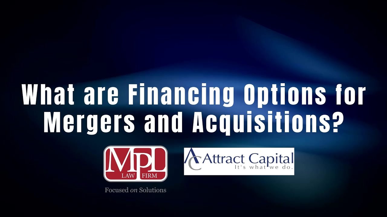 Smart Deal Series- What are Financing Options for Mergers and Acquisitions?- MPL and Attract Capital