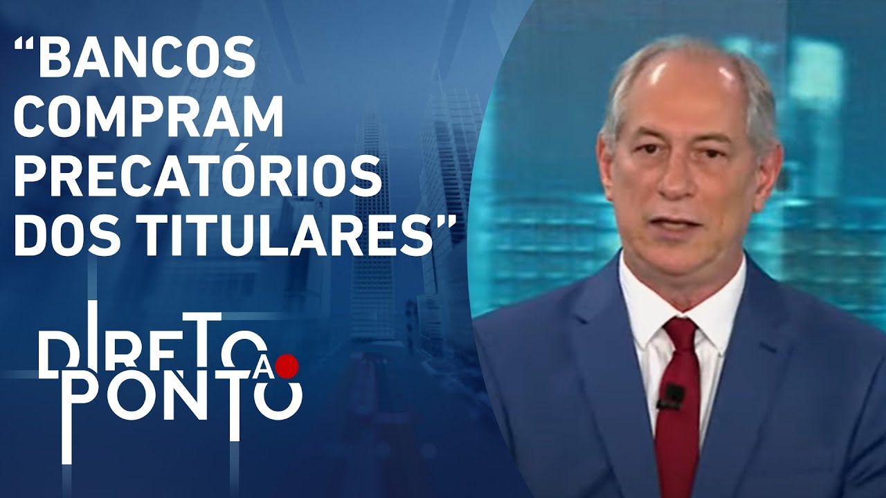 Ciro Gomes fala sobre ”Desenrola Brasil” e precatórios | DIRETO AO PONTO