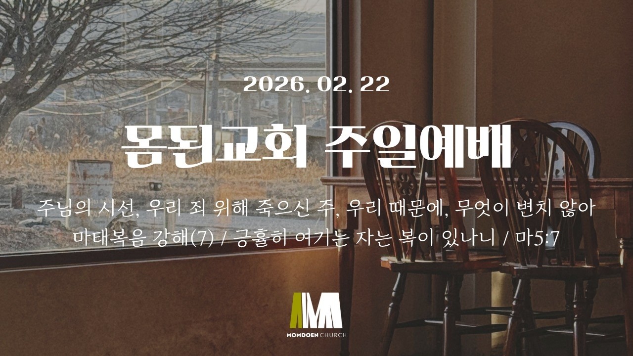 26.02.22 ⎮ 🛑 몸된교회 주일예배 ⎮ 마태복음 강해 (7) ⎮ 긍휼히 여기는 자는 복이 있나니 ⎮ 마5:7