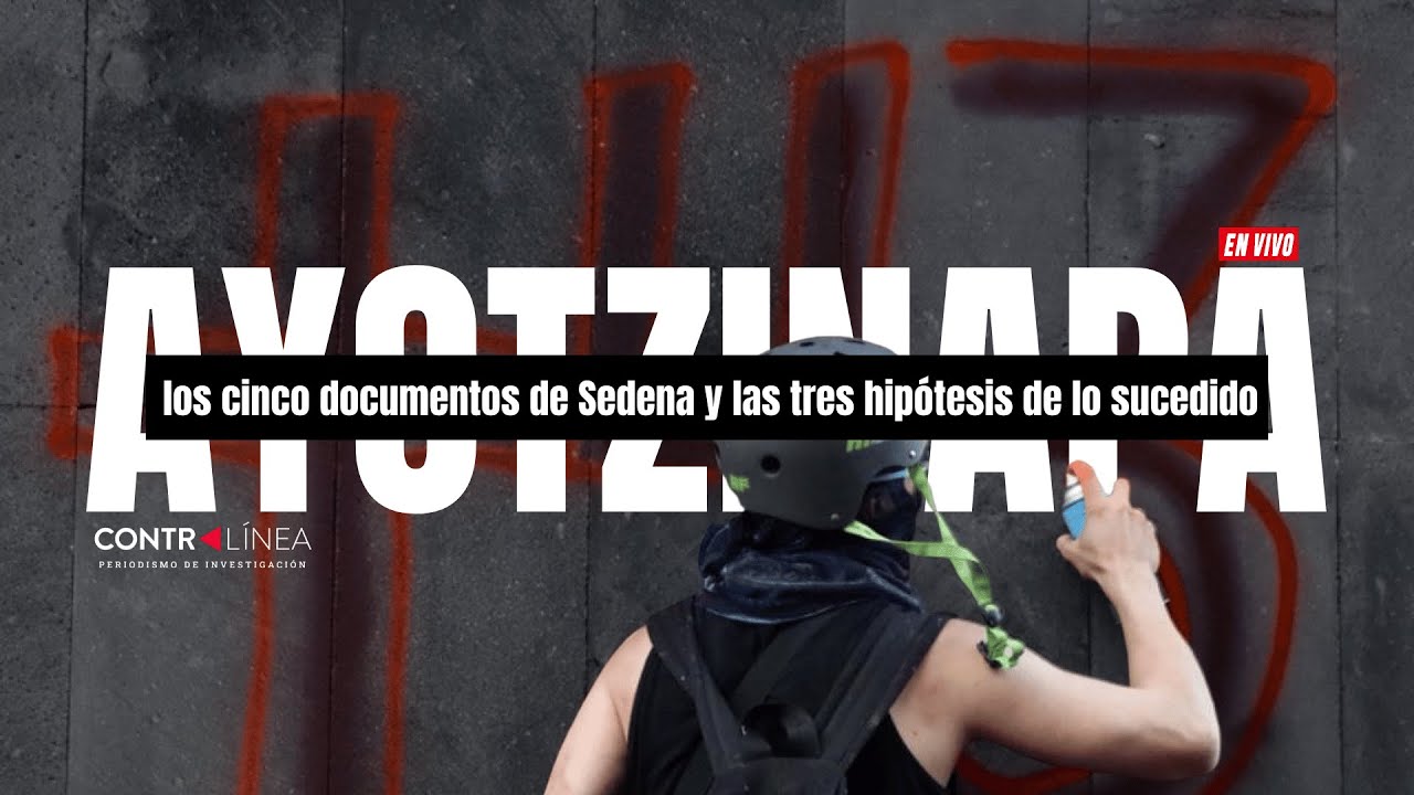 Contralínea en Vivo | Ayotzinapa: los cinco documentos de Sedena y las tres hipótesis de lo sucedido