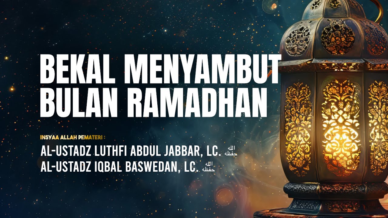 Daurah Bekal Menyambut Ramadhan [SESI 1] - Ustadz Iqbal Baswedan, Lc