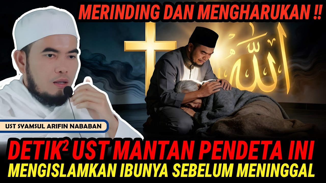 MERINDING, DETIK2 UST MANTAN PENDETA INI MENGISLAMKAN IBUNYA SEBELUM MENINGGAL - UST SYAMSUL ARIFIN 
