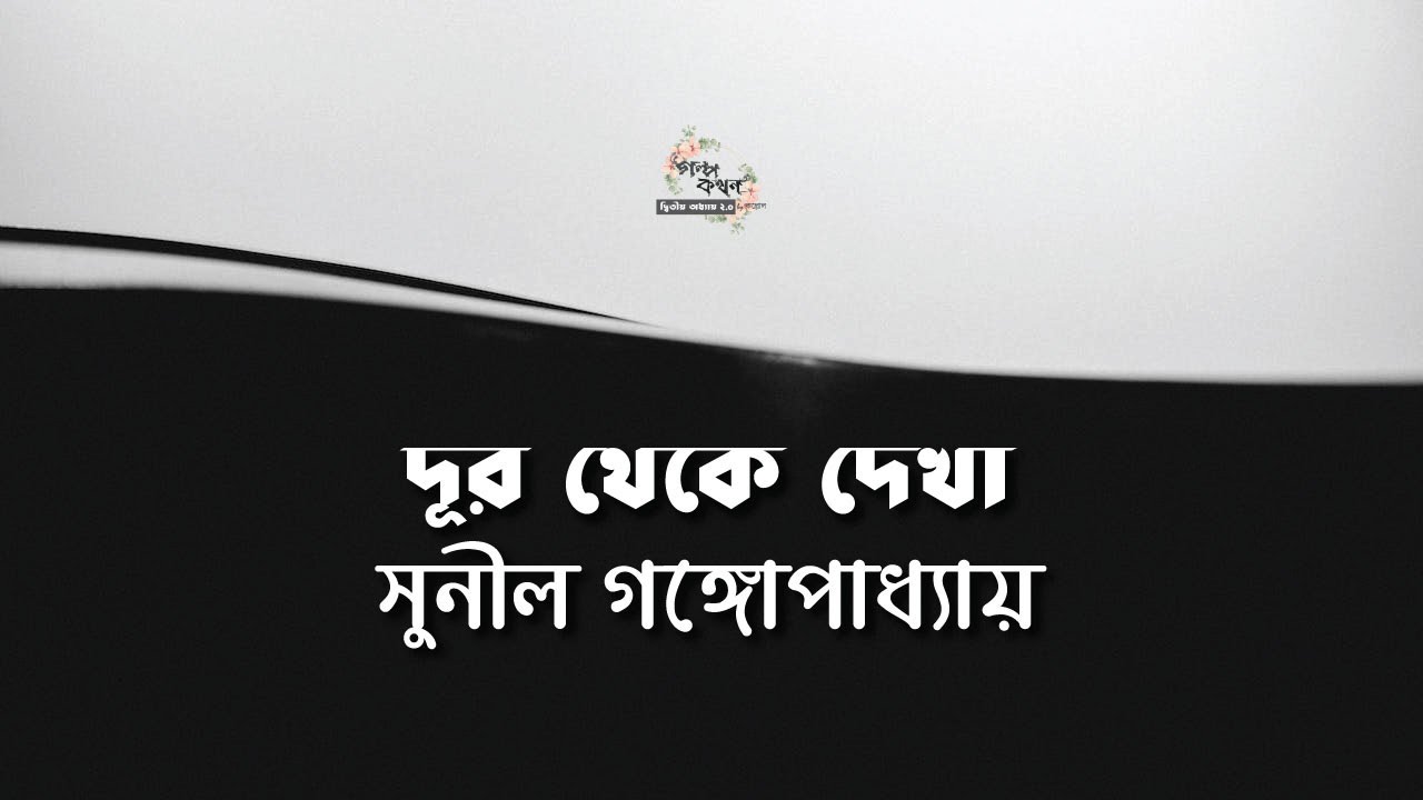 দূর থেকে দেখা | সুনীল গঙ্গোপাধ্যায় | Sunil Gangopadhyay | বাংলা গল্প | গল্পকথন by কল্লোল