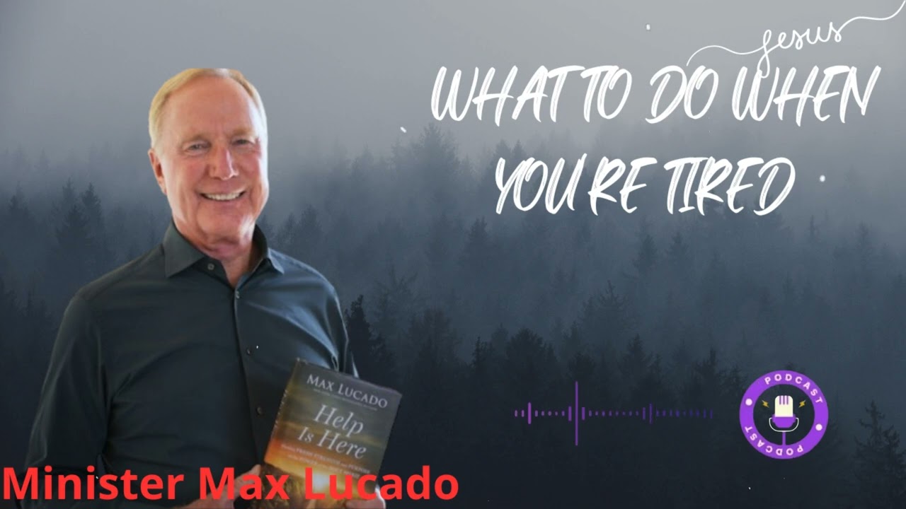 What to do when you're tired - Minister Max Lucado