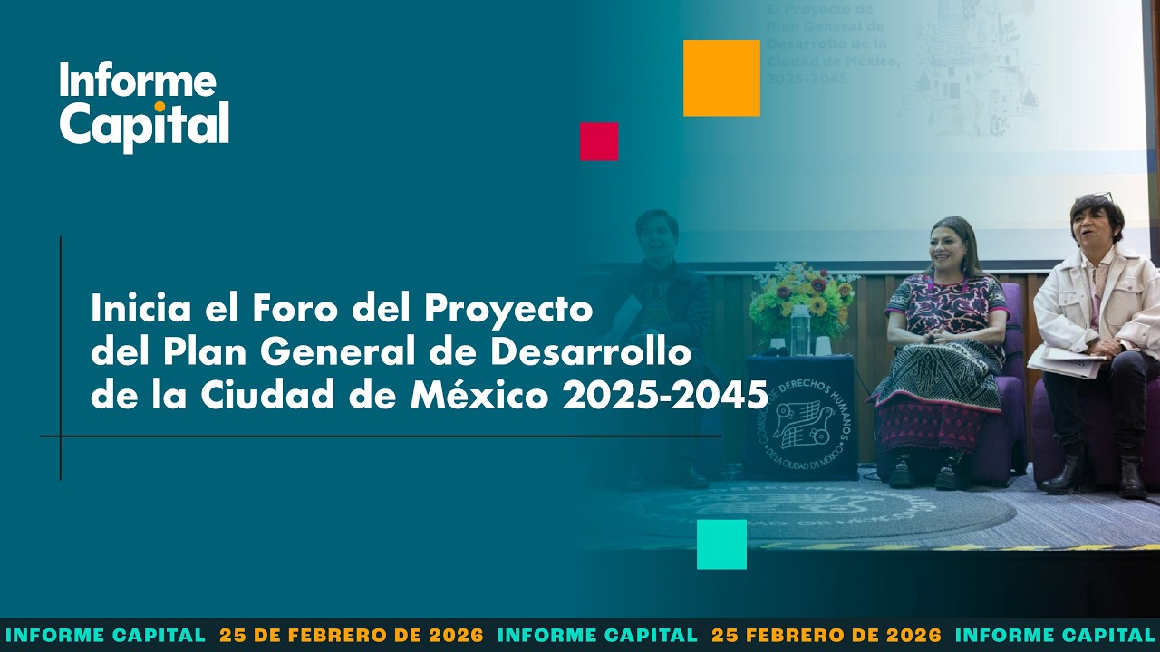 Inicia Foro del Plan General de Desarrollo de la Ciudad de México 2025-2045 | Informe Capital 25 feb