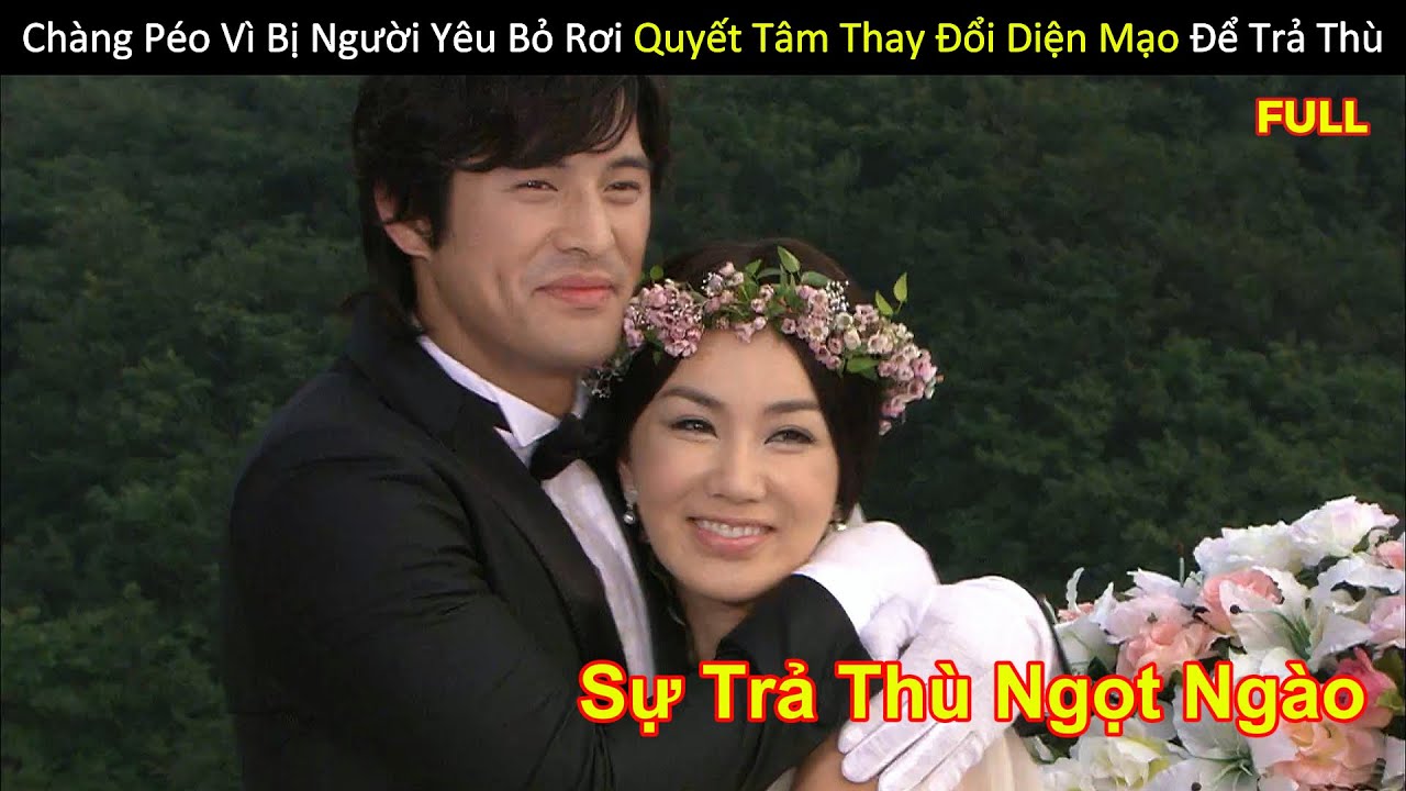 [Review Phim] Chàng Péo Vì Bị Người Yêu Bỏ Rơi Quyết Tâm Thay Đổi Diện Mạo Để Trả Thù
