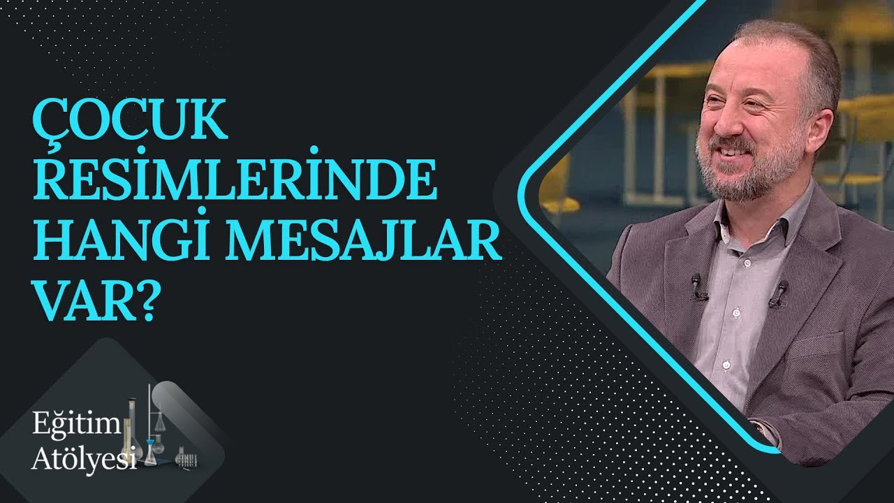 Çocuk Resimlerinde Hangi Mesajlar Var? | Eğitim Atölyesi (57. Bölüm)