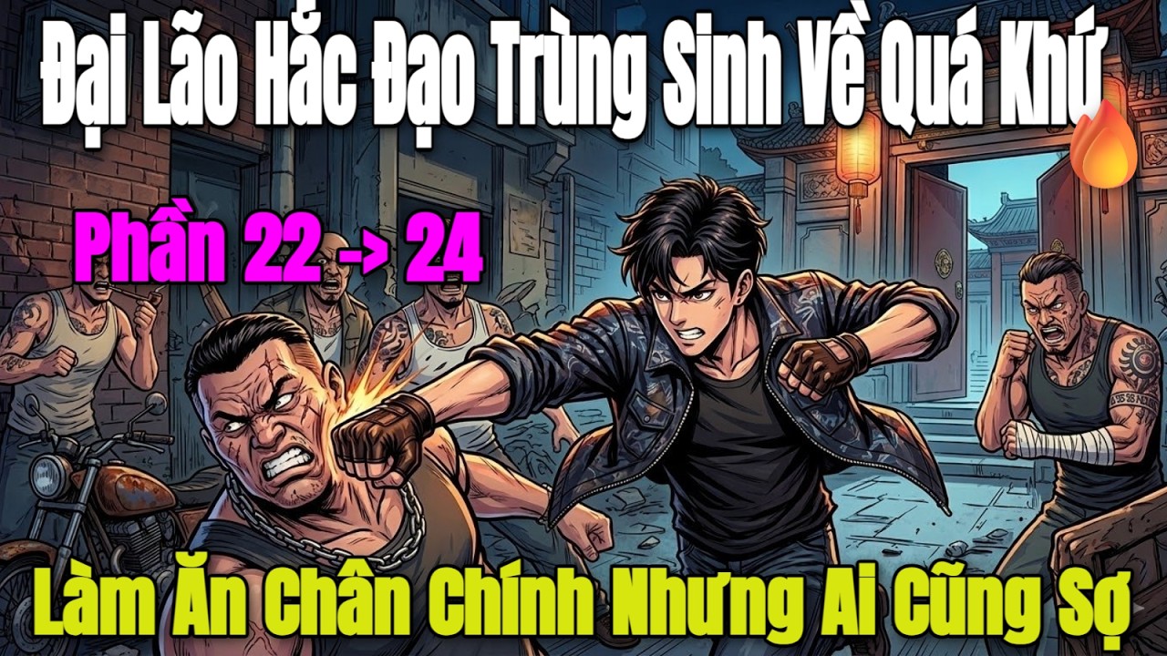 P22-24 Đại Lão Hắc Đạo Trùng Sinh Về Quá Khứ, Làm Ăn Chân Chính Nhưng Ai Cũng Sợ | MC Huyền Ngô
