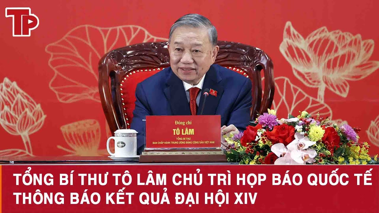 Tổng Bí thư Tô Lâm chủ trì họp báo quốc tế thông báo kết quả Đại hội XIV