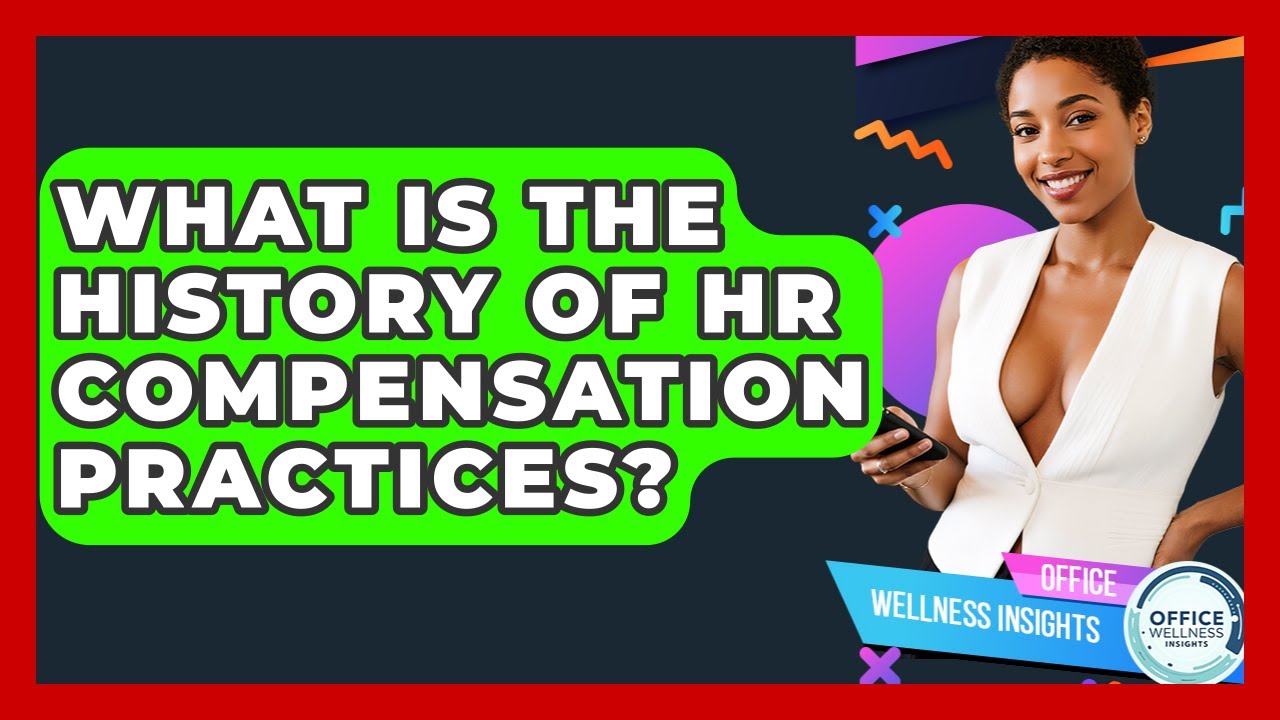 What Is The History Of HR Compensation Practices? - Office Wellness Insights
