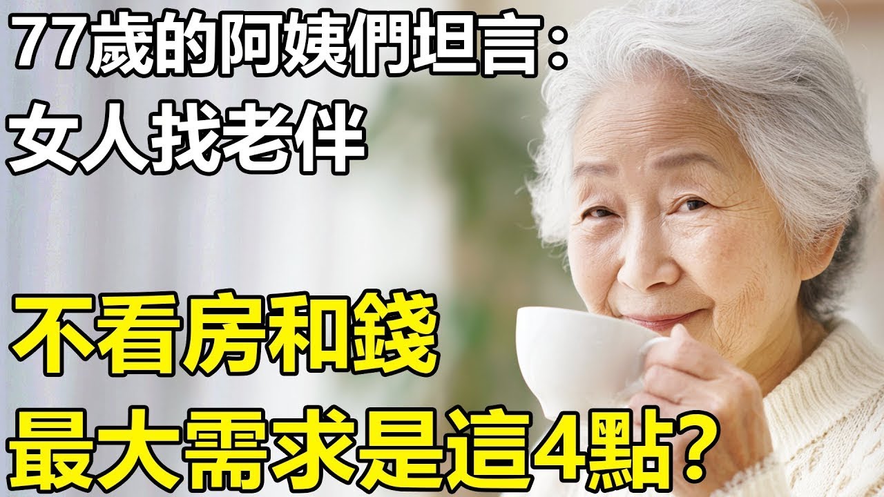 女人找老伴，最大的需求是這4點 77歲的阿姨們坦言 別看房和錢牢記這點,後半生才不受罪!【養老 情感 生活 幸福生活 孩子 夫妻】