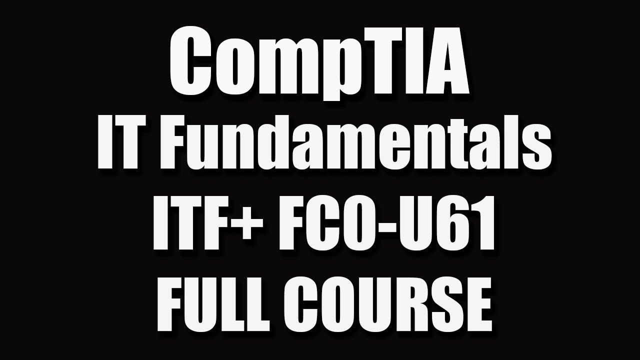 CompTIA IT Fundamentals (ITF+) FC0-U61 Full Course