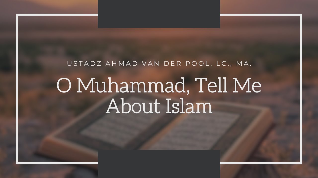 O Muhammad, Tell Me About Islam - Ustadz Ahmad van der Pool, Lc. MA