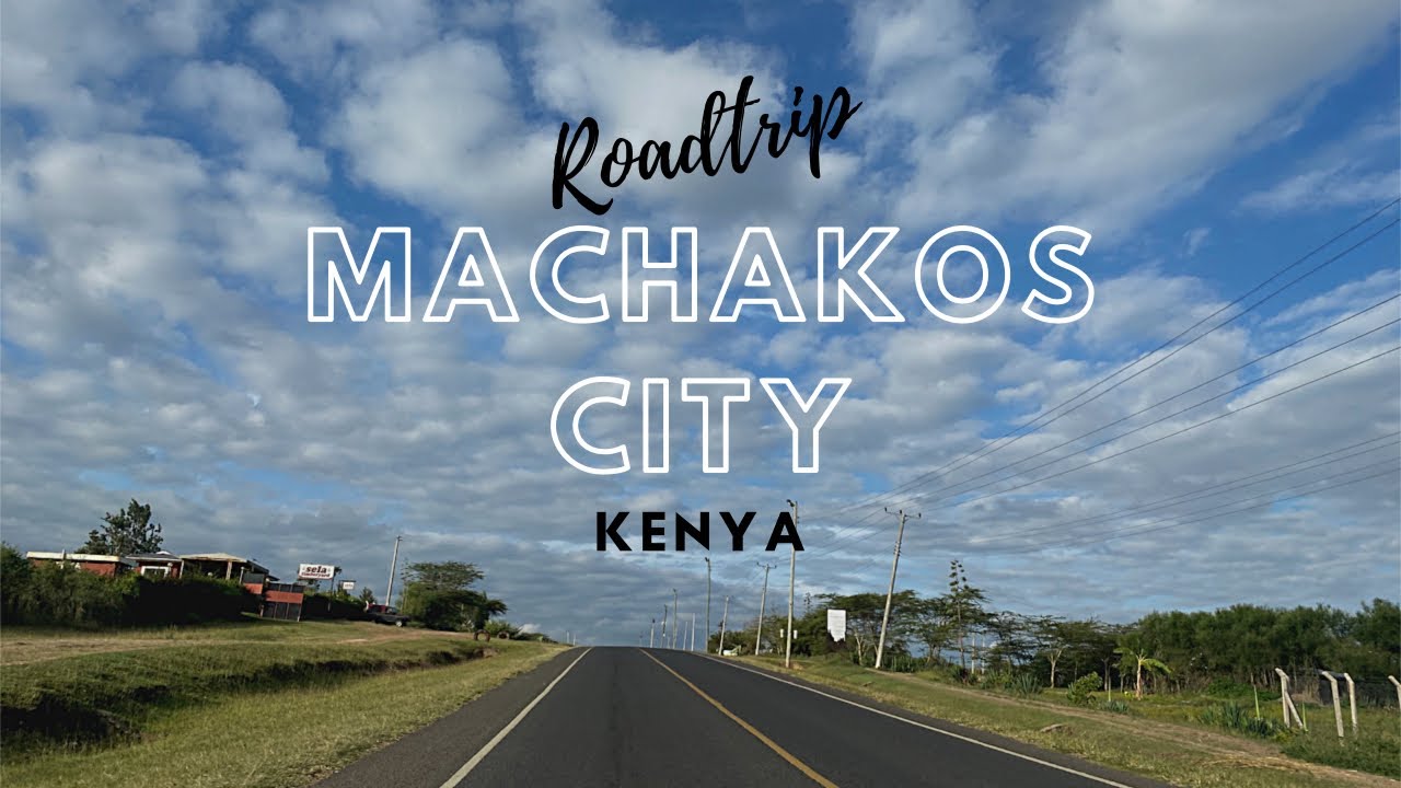ROADTRIP TO MACHAKOS CITY || MACHAKOS COUNTY